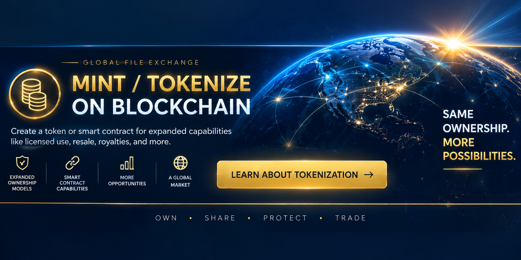 Global File Exchange — Mint / Tokenize on Blockchain. Create a token or smart contract for expanded capabilities like licensed use, resale, royalties, and more. Expanded Ownership Models. Smart Contract Capabilities. More Opportunities. A Global Market. Same Ownership. More Possibilities.